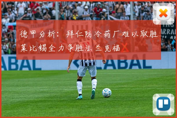 德甲分析：拜仁防冷药厂难以取胜莱比锡全力争胜法兰克福